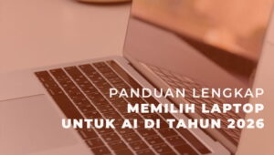 Panduan Lengkap Memilih Laptop untuk AI di Tahun 2026